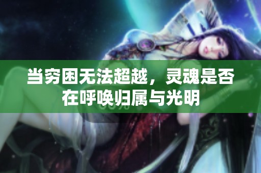 当穷困无法超越，灵魂是否在呼唤归属与光明