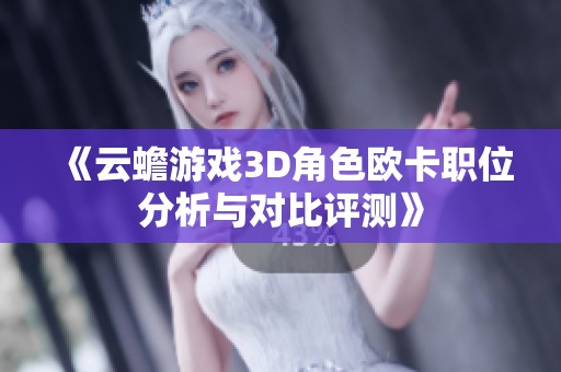《云蟾游戏3D角色欧卡职位分析与对比评测》