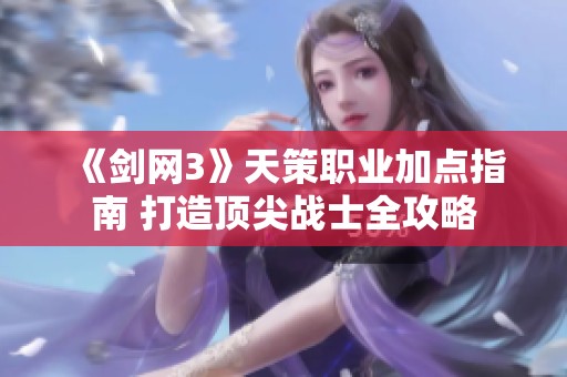 《剑网3》天策职业加点指南 打造顶尖战士全攻略