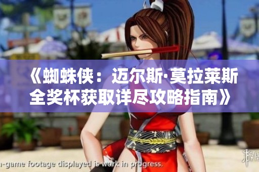 《蜘蛛侠：迈尔斯·莫拉莱斯全奖杯获取详尽攻略指南》