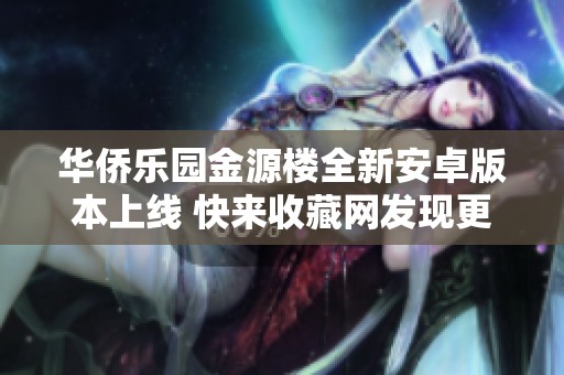 华侨乐园金源楼全新安卓版本上线 快来收藏网发现更多乐趣