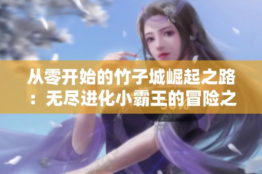 从零开始的竹子城崛起之路：无尽进化小霸王的冒险之旅