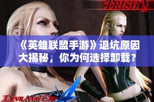 《英雄联盟手游》退坑原因大揭秘，你为何选择卸载？