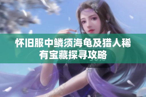 怀旧服中鳞须海龟及猎人稀有宝藏探寻攻略