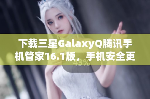 下载三星GalaxyQ腾讯手机管家16.1版，手机安全更有保障