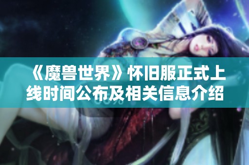 《魔兽世界》怀旧服正式上线时间公布及相关信息介绍