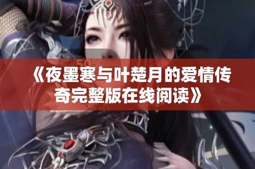 《夜墨寒与叶楚月的爱情传奇完整版在线阅读》