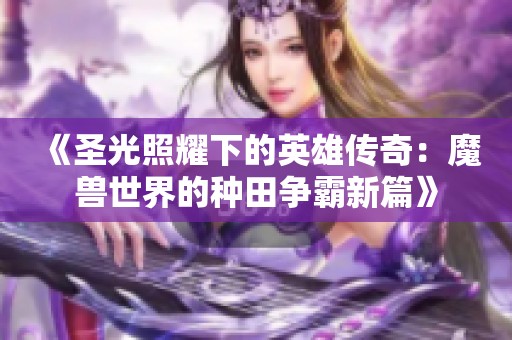 《圣光照耀下的英雄传奇：魔兽世界的种田争霸新篇》