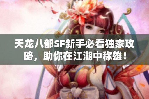 天龙八部SF新手必看独家攻略，助你在江湖中称雄！