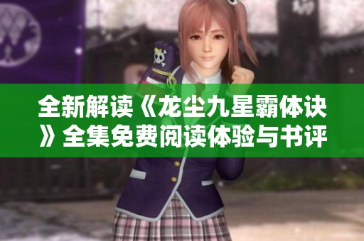 全新解读《龙尘九星霸体诀》全集免费阅读体验与书评