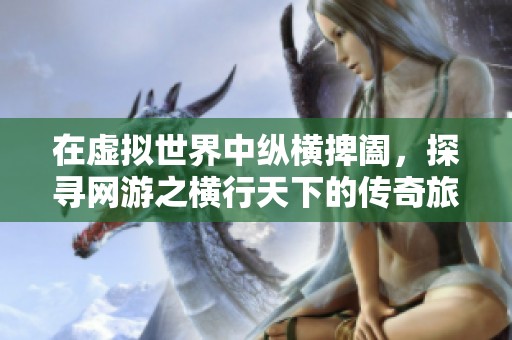 在虚拟世界中纵横捭阖，探寻网游之横行天下的传奇旅程