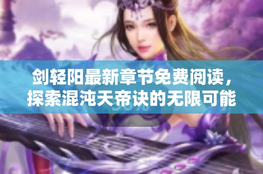 剑轻阳最新章节免费阅读，探索混沌天帝诀的无限可能