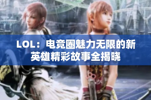 LOL：电竞圈魅力无限的新英雄精彩故事全揭晓