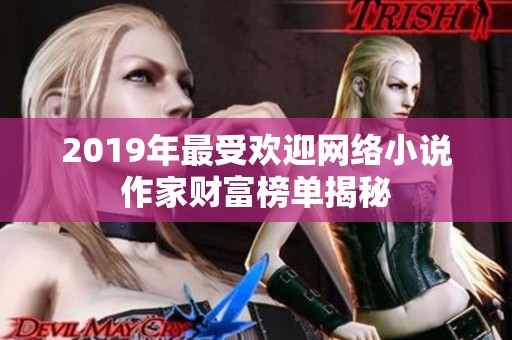2019年最受欢迎网络小说作家财富榜单揭秘
