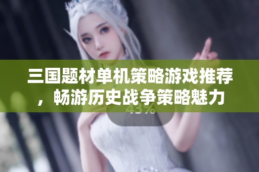 三国题材单机策略游戏推荐，畅游历史战争策略魅力