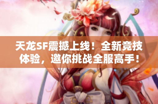 天龙SF震撼上线！全新竞技体验，邀你挑战全服高手！