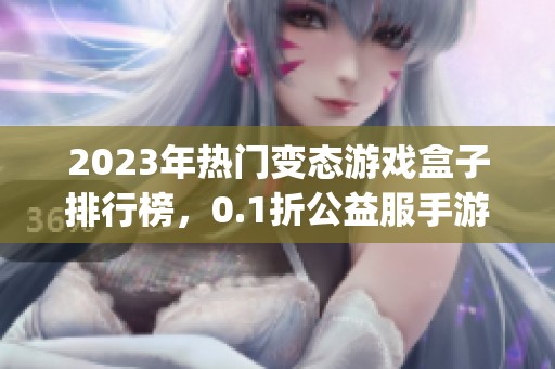 2023年热门变态游戏盒子排行榜，0.1折公益服手游Top10推荐