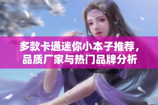 多款卡通迷你小本子推荐，品质厂家与热门品牌分析