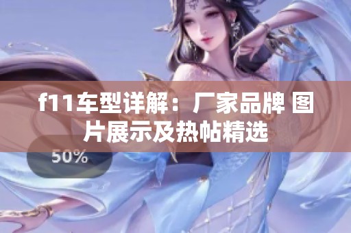 f11车型详解：厂家品牌 图片展示及热帖精选