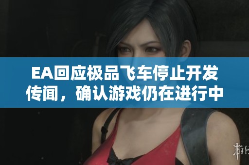 EA回应极品飞车停止开发传闻，确认游戏仍在进行中