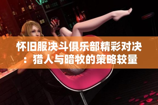 怀旧服决斗俱乐部精彩对决：猎人与暗牧的策略较量