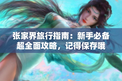 张家界旅行指南：新手必备超全面攻略，记得保存哦