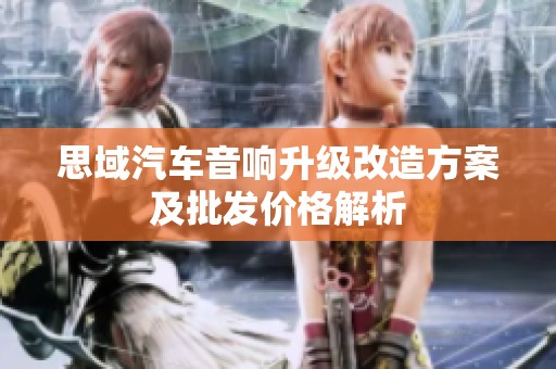 思域汽车音响升级改造方案及批发价格解析