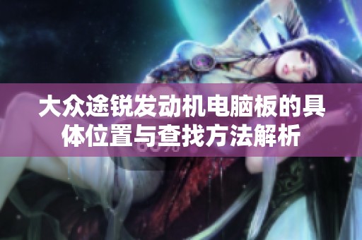 大众途锐发动机电脑板的具体位置与查找方法解析