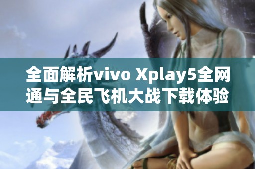 全面解析vivo Xplay5全网通与全民飞机大战下载体验