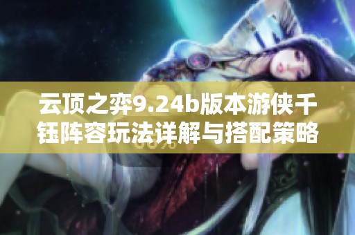 云顶之弈9.24b版本游侠千钰阵容玩法详解与搭配策略