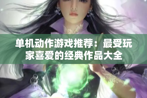 单机动作游戏推荐：最受玩家喜爱的经典作品大全