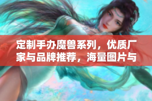 定制手办魔兽系列，优质厂家与品牌推荐，海量图片与热帖分享