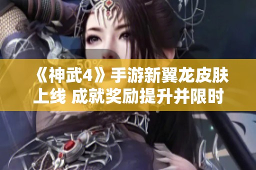 《神武4》手游新翼龙皮肤上线 成就奖励提升并限时开放