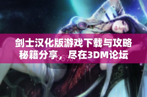 剑士汉化版游戏下载与攻略秘籍分享，尽在3DM论坛