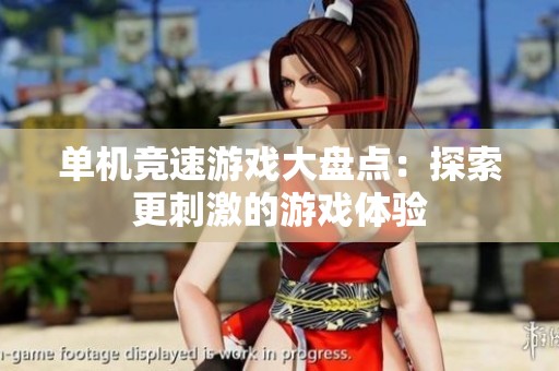 单机竞速游戏大盘点：探索更刺激的游戏体验