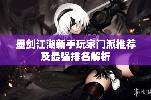 墨剑江湖新手玩家门派推荐及最强排名解析