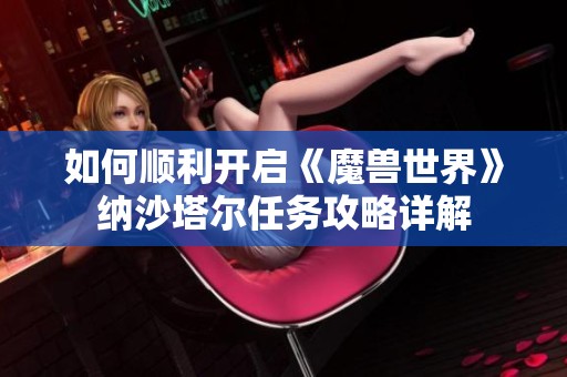 如何顺利开启《魔兽世界》纳沙塔尔任务攻略详解