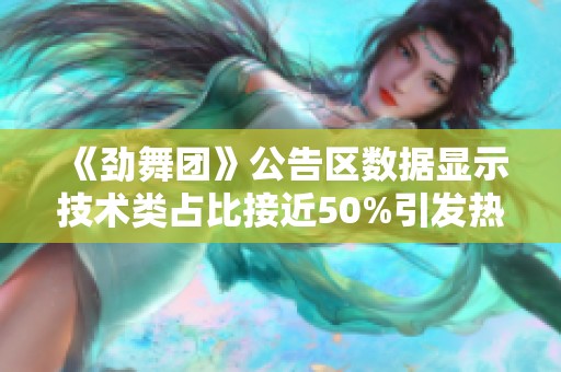 《劲舞团》公告区数据显示技术类占比接近50%引发热议