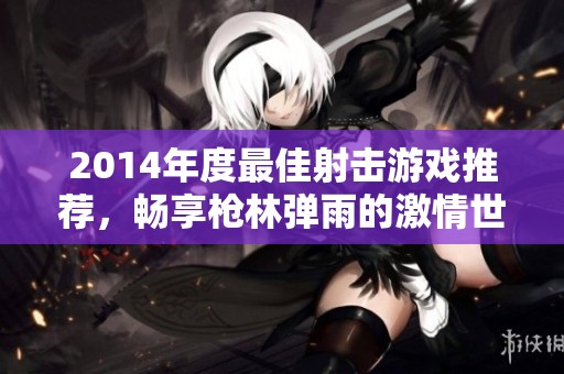 2014年度最佳射击游戏推荐，畅享枪林弹雨的激情世界