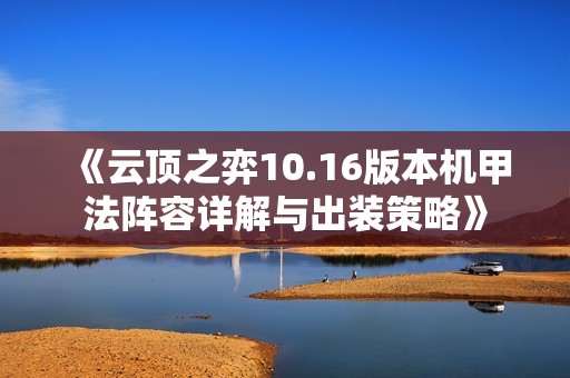 《云顶之弈10.16版本机甲法阵容详解与出装策略》
