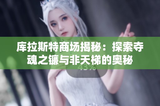 库拉斯特商场揭秘：探索夺魂之镰与非天梯的奥秘