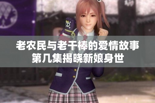 老农民与老干棒的爱情故事第几集揭晓新娘身世