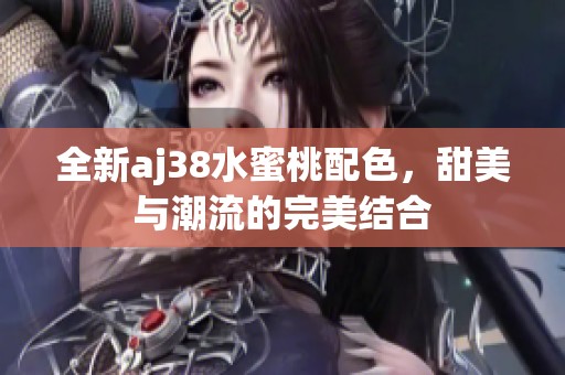 全新aj38水蜜桃配色，甜美与潮流的完美结合