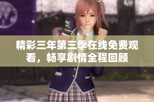 精彩三年第三季在线免费观看，畅享剧情全程回顾
