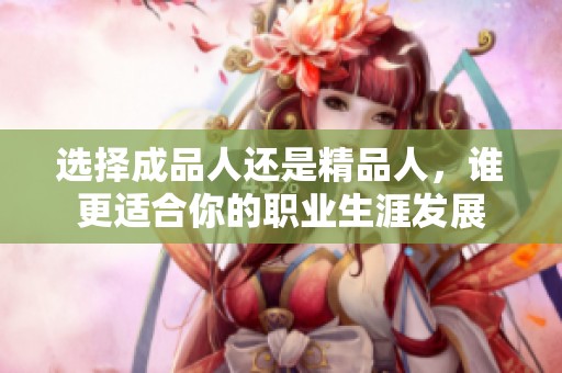 选择成品人还是精品人，谁更适合你的职业生涯发展