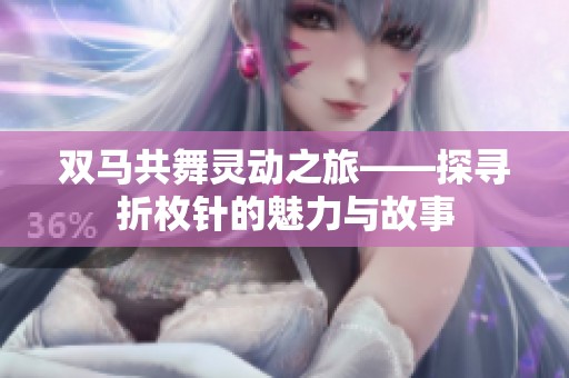 双马共舞灵动之旅——探寻折枚针的魅力与故事