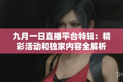 九月一日直播平台特辑：精彩活动和独家内容全解析