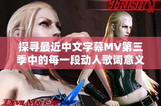 探寻最近中文字幕MV第三季中的每一段动人歌词意义