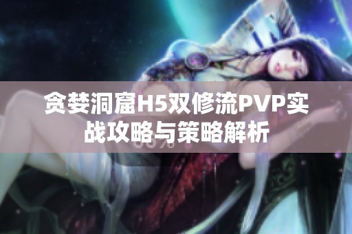 贪婪洞窟H5双修流PVP实战攻略与策略解析