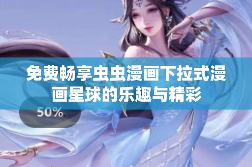 免费畅享虫虫漫画下拉式漫画星球的乐趣与精彩